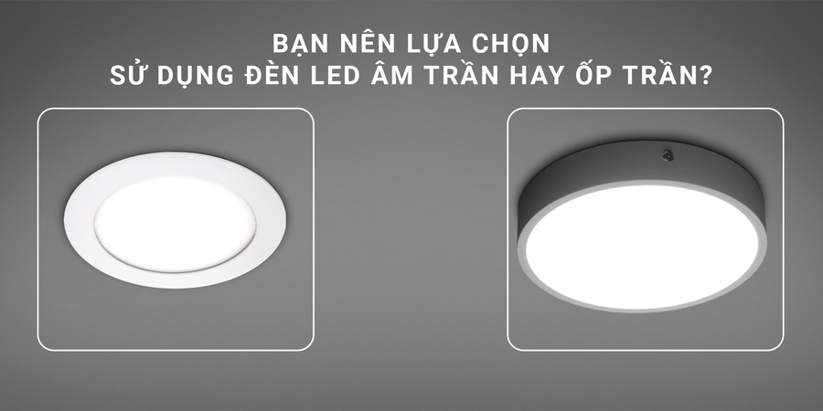 NEN LUA CHON SU DUNG DEN LED AM TRAN HAY OP TRAN