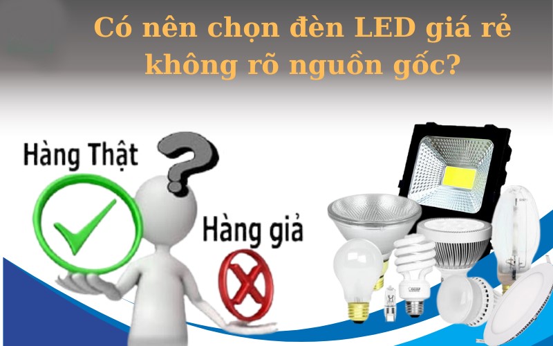co nen chon den led gia re khong ro nguon goc
